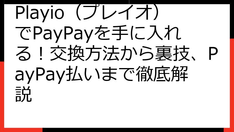 Playio（プレイオ）でPayPayを手に入れる！交換方法から裏技、PayPay払いまで徹底解説