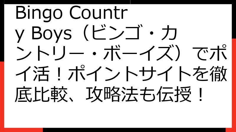 Bingo Country Boys（ビンゴ・カントリー・ボーイズ）でポイ活！ポイントサイトを徹底比較、攻略法も伝授！