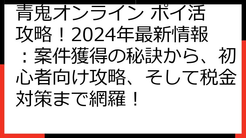 青鬼オンライン ポイ活 攻略！2024年最新情報：案件獲得の秘訣から、初心者向け攻略、そして税金対策まで網羅！