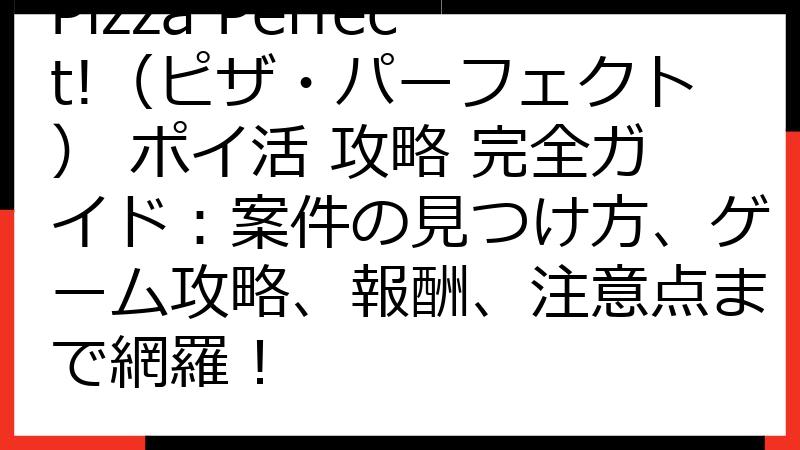 Pizza Perfect!（ピザ・パーフェクト） ポイ活 攻略 完全ガイド：案件の見つけ方、ゲーム攻略、報酬、注意点まで網羅！