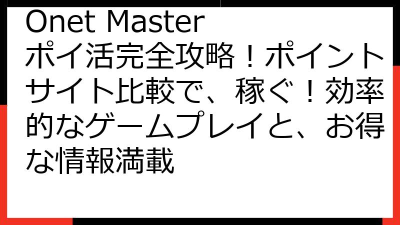 Onet Master ポイ活完全攻略！ポイントサイト比較で、稼ぐ！効率的なゲームプレイと、お得な情報満載