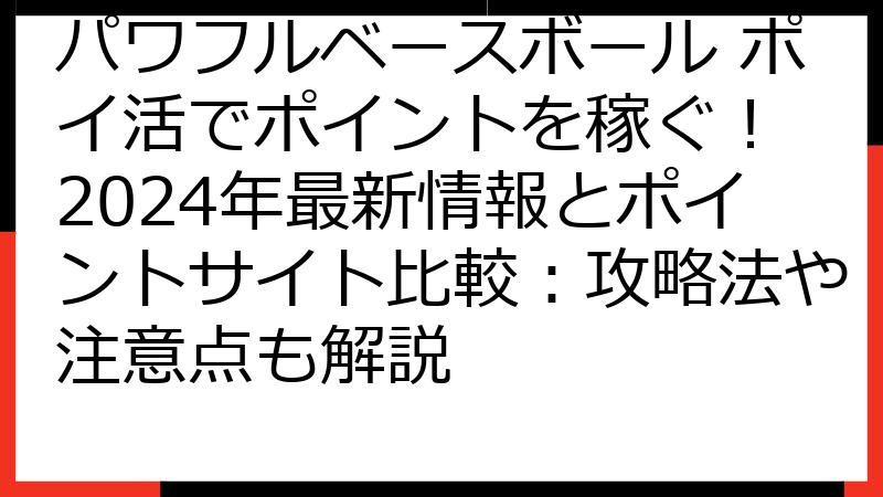 パワフルベースボール ポイ活でポイントを稼ぐ！ 2024年最新情報とポイントサイト比較：攻略法や注意点も解説