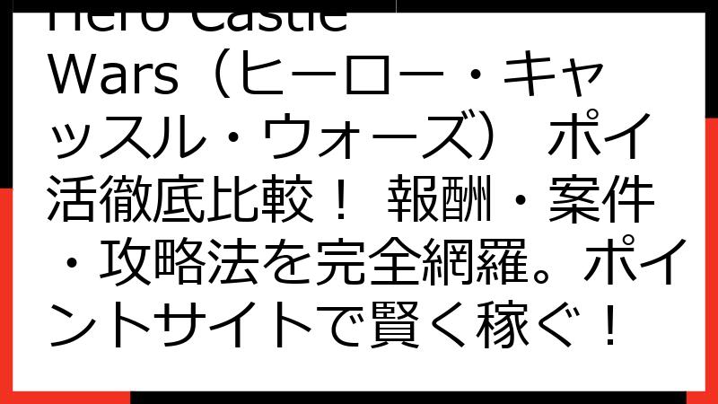 Hero Castle Wars（ヒーロー・キャッスル・ウォーズ） ポイ活徹底比較！ 報酬・案件・攻略法を完全網羅。ポイントサイトで賢く稼ぐ！