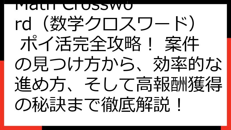 Math Crossword（数学クロスワード） ポイ活完全攻略！ 案件の見つけ方から、効率的な進め方、そして高報酬獲得の秘訣まで徹底解説！