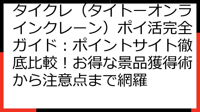 タイクレ（タイトーオンラインクレーン）ポイ活完全ガイド：ポイントサイト徹底比較！お得な景品獲得術から注意点まで網羅
