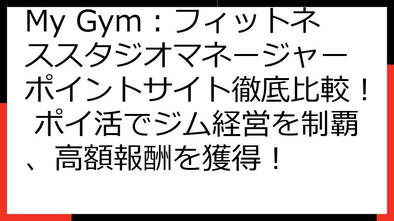 My Gym：フィットネススタジオマネージャー ポイントサイト徹底比較！ ポイ活でジム経営を制覇、高額報酬を獲得！