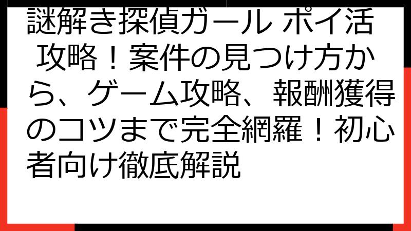 謎解き探偵ガール ポイ活 攻略！案件の見つけ方から、ゲーム攻略、報酬獲得のコツまで完全網羅！初心者向け徹底解説