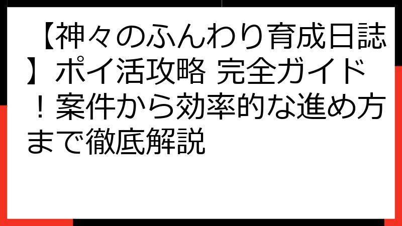 【神々のふんわり育成日誌】ポイ活攻略 完全ガイド！案件から効率的な進め方まで徹底解説