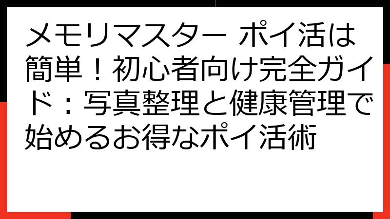 メモリマスター ポイ活は簡単！初心者向け完全ガイド：写真整理と健康管理で始めるお得なポイ活術