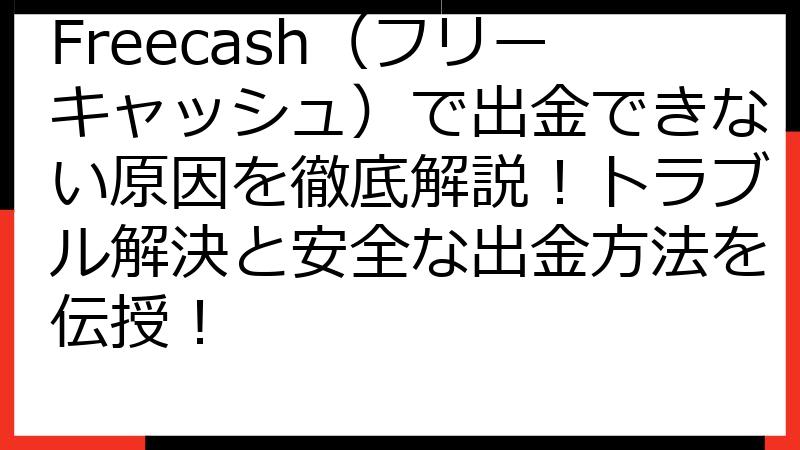 Freecash（フリーキャッシュ）で出金できない原因を徹底解説！トラブル解決と安全な出金方法を伝授！