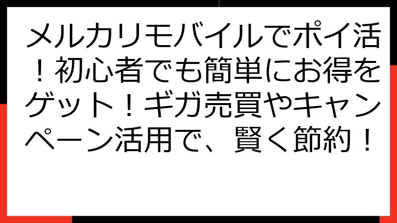メルカリモバイルでポイ活！初心者でも簡単にお得をゲット！ギガ売買やキャンペーン活用で、賢く節約！