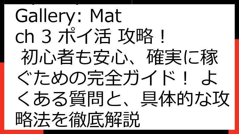 Mystery Art Gallery: Match 3 ポイ活 攻略！ 初心者も安心、確実に稼ぐための完全ガイド！ よくある質問と、具体的な攻略法を徹底解説