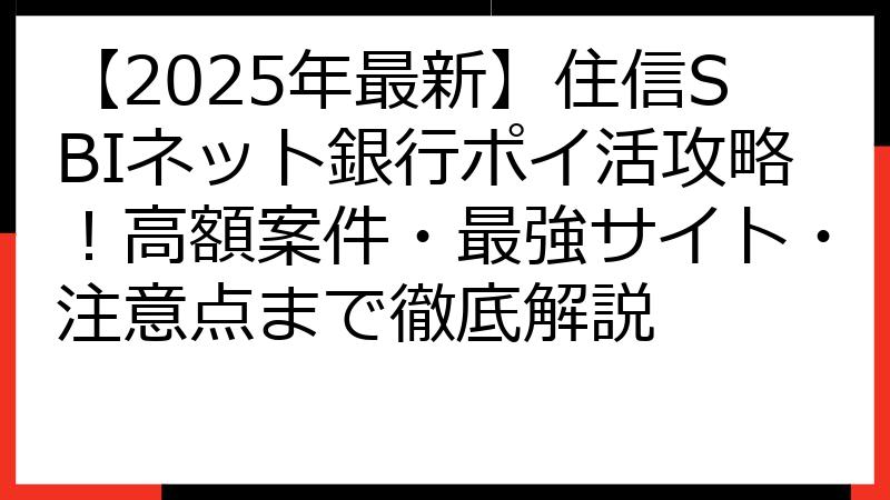 【2025年最新】住信SBIネット銀行ポイ活攻略！高額案件・最強サイト・注意点まで徹底解説