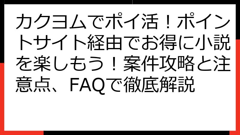 カクヨムでポイ活！ポイントサイト経由でお得に小説を楽しもう！案件攻略と注意点、FAQで徹底解説