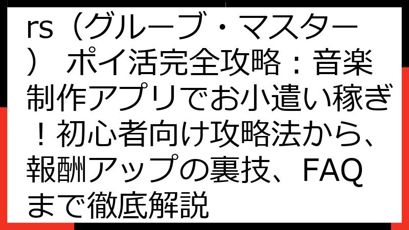 Groove Masters（グルーブ・マスター） ポイ活完全攻略：音楽制作アプリでお小遣い稼ぎ！初心者向け攻略法から、報酬アップの裏技、FAQまで徹底解説