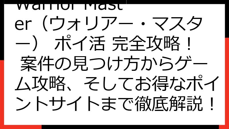 Warrior Master（ウォリアー・マスター） ポイ活 完全攻略！ 案件の見つけ方からゲーム攻略、そしてお得なポイントサイトまで徹底解説！