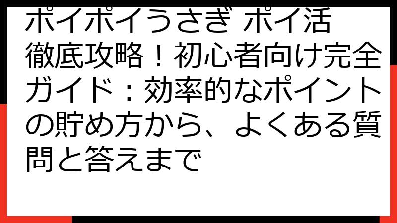 ポイポイうさぎ ポイ活 徹底攻略！初心者向け完全ガイド：効率的なポイントの貯め方から、よくある質問と答えまで