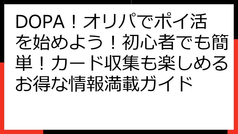 DOPA！オリパでポイ活を始めよう！初心者でも簡単！カード収集も楽しめるお得な情報満載ガイド