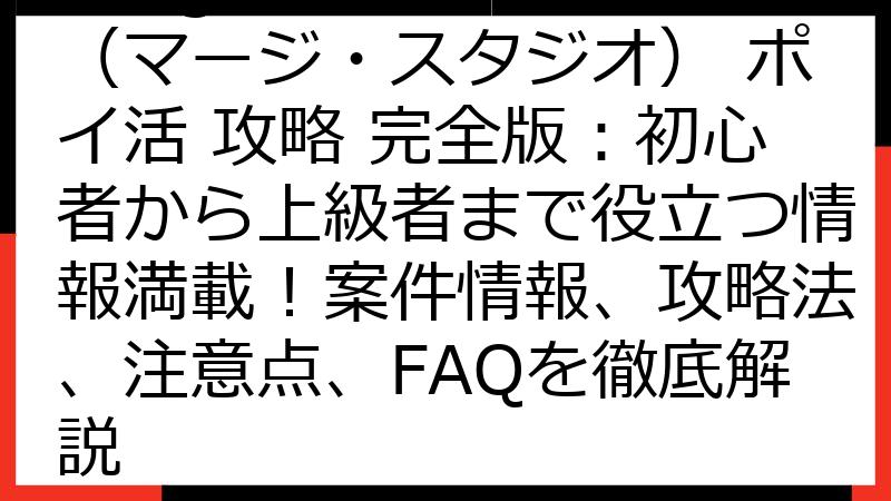 Merge Studio（マージ・スタジオ） ポイ活 攻略 完全版：初心者から上級者まで役立つ情報満載！案件情報、攻略法、注意点、FAQを徹底解説