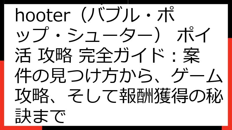 Bubble Pop Shooter（バブル・ポップ・シューター） ポイ活 攻略 完全ガイド：案件の見つけ方から、ゲーム攻略、そして報酬獲得の秘訣まで