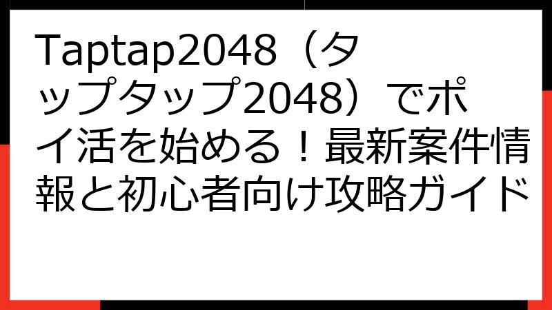 Taptap2048（タップタップ2048）でポイ活を始める！最新案件情報と初心者向け攻略ガイド