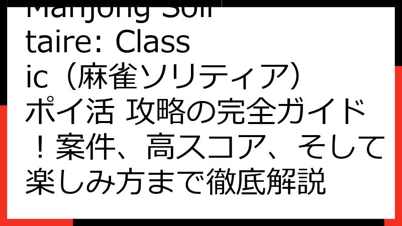 Mahjong Solitaire: Classic（麻雀ソリティア） ポイ活 攻略の完全ガイド！案件、高スコア、そして楽しみ方まで徹底解説
