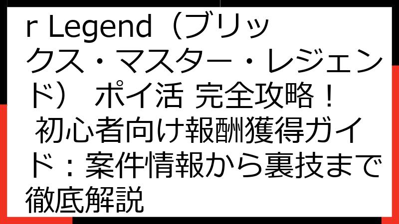 Bricks Master Legend（ブリックス・マスター・レジェンド） ポイ活 完全攻略！ 初心者向け報酬獲得ガイド：案件情報から裏技まで徹底解説