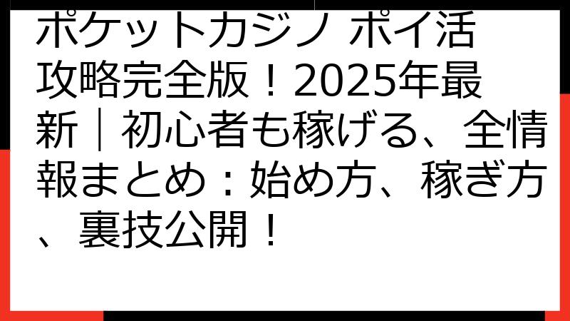 ポケットカジノ ポイ活 攻略完全版！2025年最新｜初心者も稼げる、全情報まとめ：始め方、稼ぎ方、裏技公開！