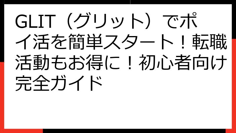 GLIT（グリット）でポイ活を簡単スタート！転職活動もお得に！初心者向け完全ガイド