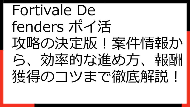 Fortivale Defenders ポイ活 攻略の決定版！案件情報から、効率的な進め方、報酬獲得のコツまで徹底解説！