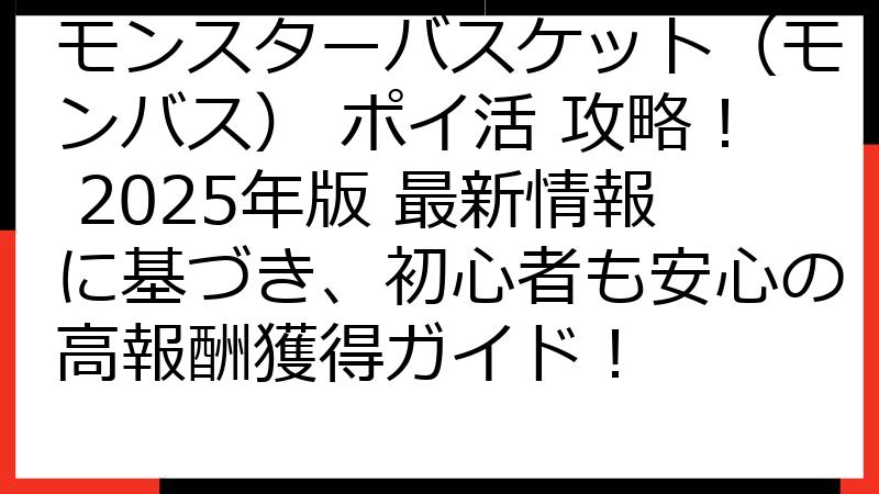 モンスターバスケット（モンバス） ポイ活 攻略！ 2025年版 最新情報に基づき、初心者も安心の高報酬獲得ガイド！