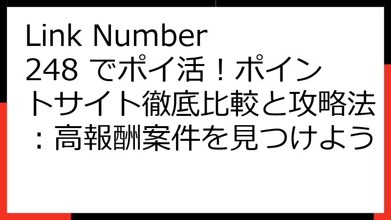 Link Number 248 でポイ活！ポイントサイト徹底比較と攻略法：高報酬案件を見つけよう