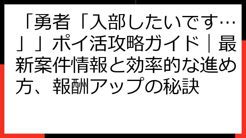 「勇者「入部したいです…」」ポイ活攻略ガイド｜最新案件情報と効率的な進め方、報酬アップの秘訣