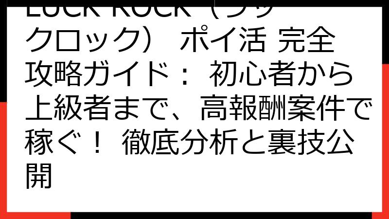 LUCK ROCK（ラックロック） ポイ活 完全攻略ガイド： 初心者から上級者まで、高報酬案件で稼ぐ！ 徹底分析と裏技公開