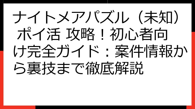 ナイトメアパズル（未知） ポイ活 攻略！初心者向け完全ガイド：案件情報から裏技まで徹底解説
