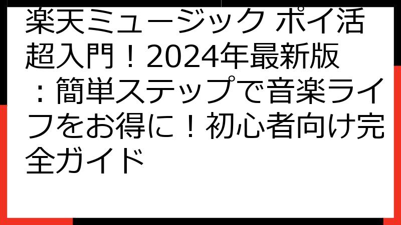 楽天ミュージック ポイ活超入門！2024年最新版：簡単ステップで音楽ライフをお得に！初心者向け完全ガイド
