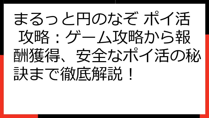 まるっと円のなぞ ポイ活 攻略：ゲーム攻略から報酬獲得、安全なポイ活の秘訣まで徹底解説！