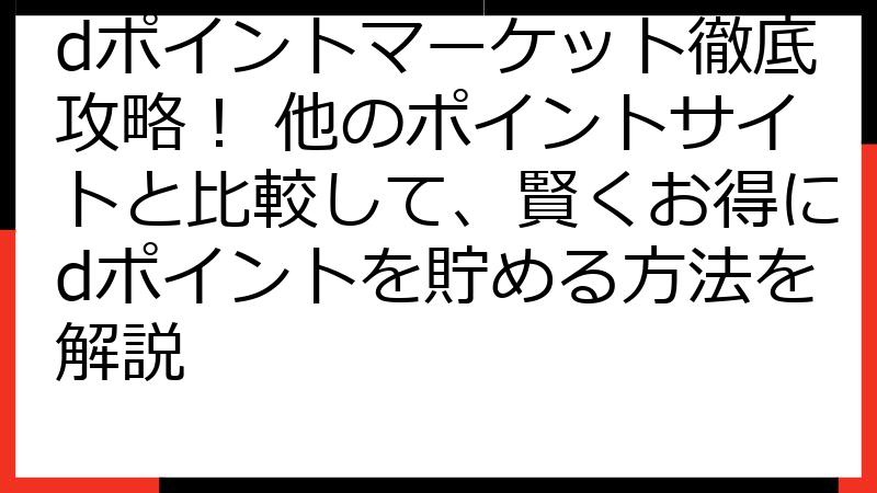 dポイントマーケット徹底攻略！ 他のポイントサイトと比較して、賢くお得にdポイントを貯める方法を解説