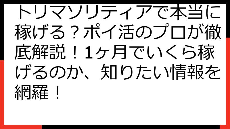 トリマソリティアで本当に稼げる？ポイ活のプロが徹底解説！1ヶ月でいくら稼げるのか、知りたい情報を網羅！