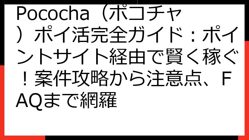 Pococha（ポコチャ）ポイ活完全ガイド：ポイントサイト経由で賢く稼ぐ！案件攻略から注意点、FAQまで網羅