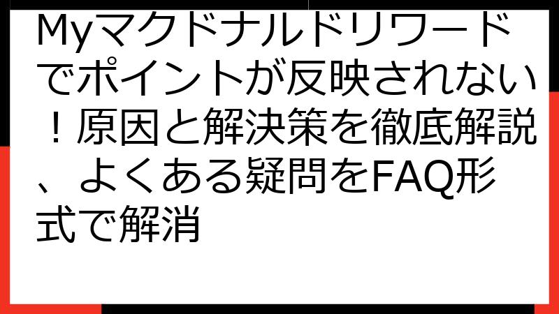 Myマクドナルドリワードでポイントが反映されない！原因と解決策を徹底解説、よくある疑問をFAQ形式で解消