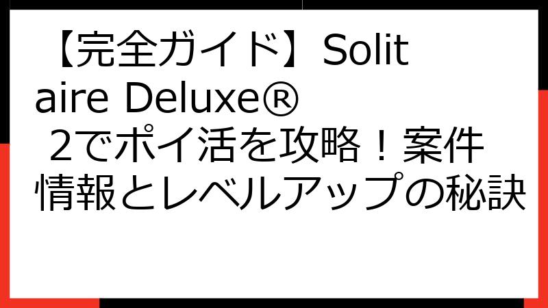【完全ガイド】Solitaire Deluxe® 2でポイ活を攻略！案件情報とレベルアップの秘訣