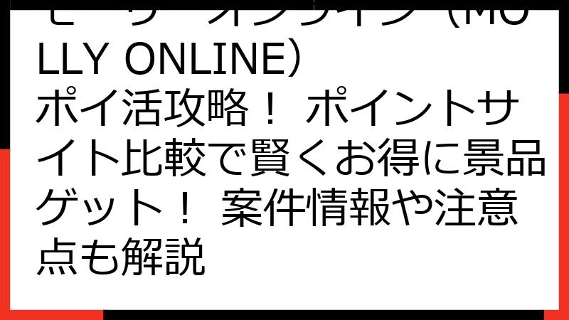 モーリーオンライン（MOLLY ONLINE） ポイ活攻略！ ポイントサイト比較で賢くお得に景品ゲット！ 案件情報や注意点も解説