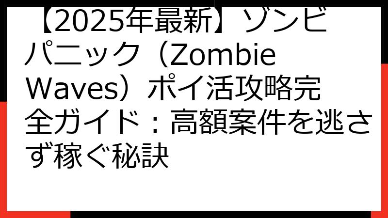 【2025年最新】ゾンビパニック（Zombie Waves）ポイ活攻略完全ガイド：高額案件を逃さず稼ぐ秘訣