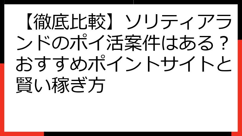 【徹底比較】ソリティアランドのポイ活案件はある？おすすめポイントサイトと賢い稼ぎ方