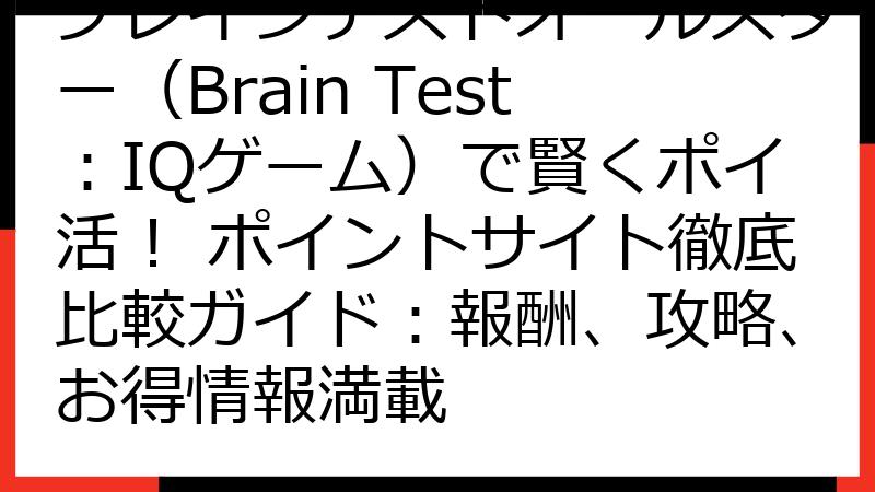 ブレインテストオールスター（Brain Test：IQゲーム）で賢くポイ活！ ポイントサイト徹底比較ガイド：報酬、攻略、お得情報満載
