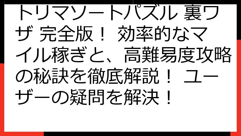 トリマソートパズル 裏ワザ 完全版！ 効率的なマイル稼ぎと、高難易度攻略の秘訣を徹底解説！ ユーザーの疑問を解決！