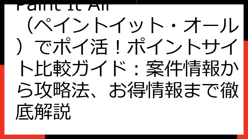 Paint It All（ペイントイット・オール）でポイ活！ポイントサイト比較ガイド：案件情報から攻略法、お得情報まで徹底解説