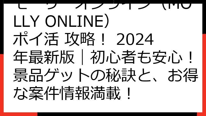 モーリーオンライン（MOLLY ONLINE） ポイ活 攻略！ 2024年最新版｜初心者も安心！景品ゲットの秘訣と、お得な案件情報満載！