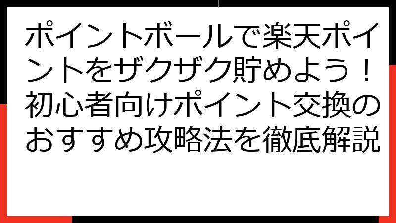 ポイントボールで楽天ポイントをザクザク貯めよう！初心者向けポイント交換のおすすめ攻略法を徹底解説